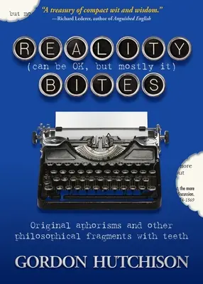Reality (Can Be Okay, but Mostly It) Bites: Oryginalne aforyzmy i inne fragmenty filozoficzne z zębami - Reality (Can Be Okay, but Mostly It) Bites: Original aphorisms and other philosophical fragments with teeth