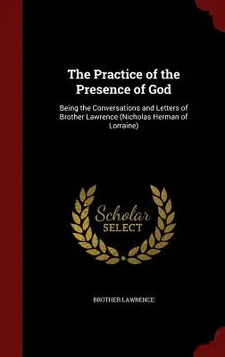 Praktyka obecności Boga: Będąc rozmowami i listami brata Wawrzyńca (Mikołaja Hermana z Lotaryngii) - The Practice of the Presence of God: Being the Conversations and Letters of Brother Lawrence (Nicholas Herman of Lorraine)