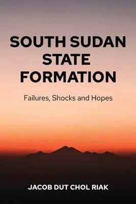 Tworzenie państwa w Sudanie Południowym: Niepowodzenia, wstrząsy i nadzieje - South Sudan State Formation: Failures, Shocks and Hopes