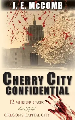 Cherry City Confidential: 12 morderstw, które wstrząsnęły stolicą Oregonu - Cherry City Confidential: 12 Murder Cases that Rocked Oregon's Capital City