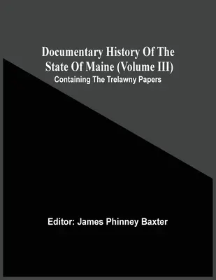 Dokumentalna historia stanu Maine (tom II) zawierająca dokumenty Trelawny'ego - Documentary History Of The State Of Maine (Volume Iii) Containing The Trelawny Papers