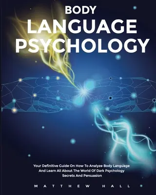 Psychologia mowy ciała: Twój ostateczny przewodnik po tym, jak analizować mowę ciała i dowiedzieć się wszystkiego o świecie mrocznych sekretów psychologii i Per - Body Language Psychology: Your Definitive Guide On How To Analyze Body Language And Learn All About The World Of Dark Psychology Secrets And Per