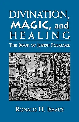 Wróżbiarstwo, magia i uzdrawianie: Księga żydowskiego folkloru - Divination, Magic, and Healing: The Book of Jewish Folklore