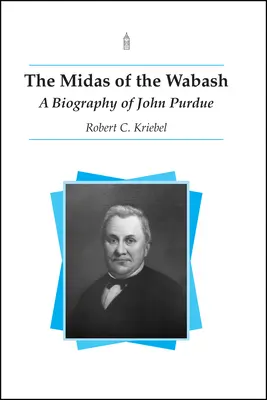 The Midas of the Wabash: Biografia Johna Purdue - The Midas of the Wabash: A Biography of John Purdue