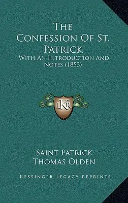 Wyznanie świętego Patryka: Z wprowadzeniem i notatkami (1853) - The Confession Of St. Patrick: With An Introduction And Notes (1853)