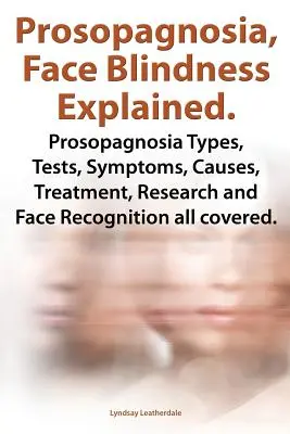 Prozopagnozja, ślepota twarzy wyjaśniona. Rodzaje prozopagnozji, testy, objawy, przyczyny, leczenie, badania i rozpoznawanie twarzy. - Prosopagnosia, Face Blindness Explained. Prosopagnosia Types, Tests, Symptoms, Causes, Treatment, Research and Face Recognition All Covered.