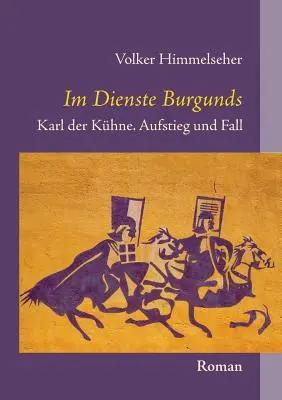 Im Dienste Burgunds: Karl der Khne. Aufstieg und Fall