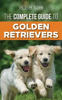 Kompletny przewodnik po golden retrieverach: Jak znaleźć, wychować, wyszkolić i pokochać szczeniaka rasy golden retriever? - The Complete Guide to Golden Retrievers: Finding, Raising, Training, and Loving Your Golden Retriever Puppy