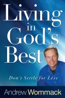 Życie w tym, co Boże: nie zadowalaj się byle czym - Living in God's Best: Don't Settle for Less