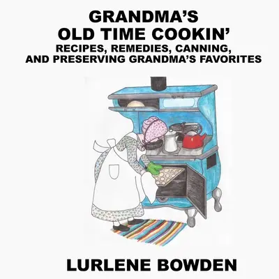 Babcia gotuje po staremu: Przepisy, środki zaradcze, konserwowanie i konserwowanie ulubionych babci - Grandma's Old Time Cookin': Recipes, Remedies, Canning, and Preserving Grandma's Favorites