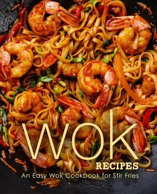 Wok Recipes: Łatwa książka kucharska Wok na frytki - Wok Recipes: An Easy Wok Cookbook for Stir Fries