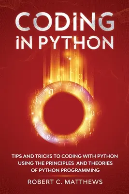 Kodowanie w Pythonie: Porady i wskazówki dotyczące kodowania w Pythonie z wykorzystaniem zasad i teorii programowania w Pythonie - Coding in Python: Tips and Tricks to Coding with Python Using the Principles and Theories of Python Programming