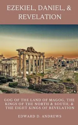 Ezechiel, Daniel i Objawienie: Gog z ziemi Magog, królowie północy i południa oraz ośmiu królów z Księgi Objawienia - Ezekiel, Daniel, & Revelation: Gog of the Land of Magog, Kings of the North and South, & the Eight Kings of Revelation