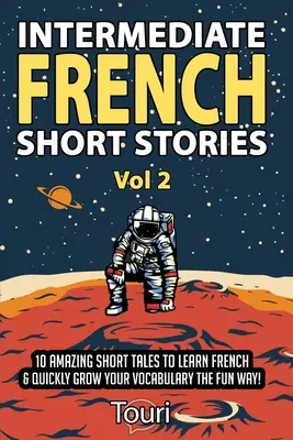 Średnio zaawansowane francuskie opowiadania: 10 niesamowitych krótkich opowieści do nauki francuskiego i szybkiego poszerzania słownictwa w zabawny sposób! - Intermediate French Short Stories: 10 Amazing Short Tales to Learn French & Quickly Grow Your Vocabulary the Fun Way!