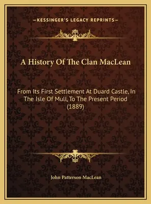 Historia klanu MacLean: od pierwszego osiedlenia się w zamku Duard na wyspie Mull do czasów współczesnych (1889) - A History Of The Clan MacLean: From Its First Settlement At Duard Castle, In The Isle Of Mull, To The Present Period (1889)