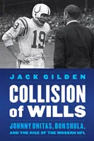 Zderzenie woli: Johnny Unitas, Don Shula i powstanie nowoczesnej ligi NFL - Collision of Wills: Johnny Unitas, Don Shula, and the Rise of the Modern NFL