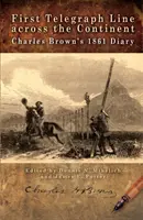 Pierwsza linia telegraficzna przez kontynent: Dziennik Charlesa Browna z 1861 roku - First Telegraph Line Across the Continent: Charles Brown's 1861 Diary