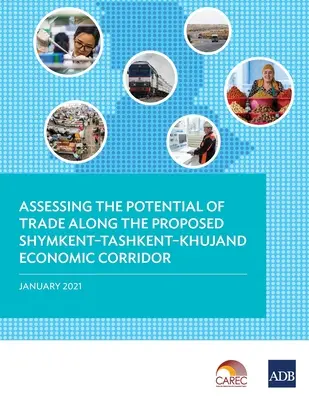 Ocena potencjału handlu wzdłuż proponowanego rozwoju korytarza gospodarczego Shymkent-Tashkent-Khujand - Assessing the Potential of Trade Along the Proposed Shymkent-Tashkent-Khujand Economic Corridor Development