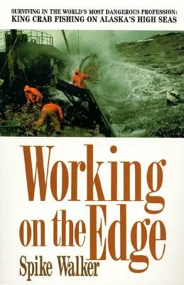 Praca na krawędzi: przetrwanie w najbardziej niebezpiecznym zawodzie świata: Połowy kraba królewskiego na pełnym morzu Alaski - Working on the Edge: Surviving in the World's Most Dangerous Profession: King Crab Fishing on Alaska's High Seas