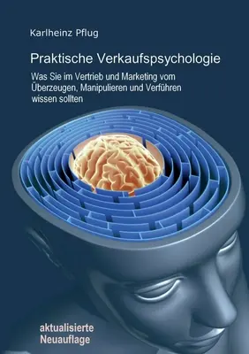 Praktyczna psychologia sprzedaży: Co powinieneś wiedzieć o sprzedaży i marketingu w celu pozyskiwania, manipulowania i weryfikowania klientów - Praktische Verkaufspsychologie: Was Sie im Vertrieb und Marketing vom berzeugen, Manipulieren und Verfhren wissen sollten