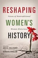 Kształtowanie historii kobiet: Głosy nietradycyjnych historyczek - Reshaping Women's History: Voices of Nontraditional Women Historians