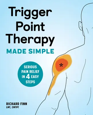 Prosta terapia punktów spustowych: Poważna ulga w bólu w 4 prostych krokach - Trigger Point Therapy Made Simple: Serious Pain Relief in 4 Easy Steps