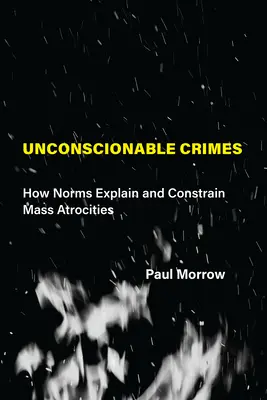 Niewybaczalne zbrodnie: Jak normy wyjaśniają i ograniczają masowe okrucieństwa - Unconscionable Crimes: How Norms Explain and Constrain Mass Atrocities