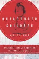 Outsourcing dzieci: Opieka nad sierotami i adopcja w globalizujących się Chinach - Outsourced Children: Orphanage Care and Adoption in Globalizing China