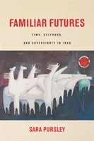 Znajome przyszłości: Czas, tożsamość i suwerenność w Iraku - Familiar Futures: Time, Selfhood, and Sovereignty in Iraq