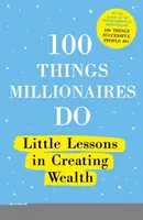 100 rzeczy, które robią milionerzy: Małe lekcje tworzenia bogactwa - 100 Things Millionaires Do: Little Lessons in Creating Wealth