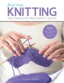 Pierwszy raz na drutach: Przewodnik dla początkujących: Nauka przez zabawę - podstawy krok po kroku + 9 projektów - First Time Knitting: The Absolute Beginner's Guide: Learn by Doing - Step-By-Step Basics + 9 Projects