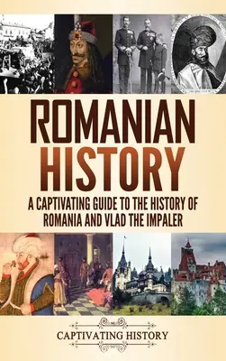 Romanian History: Porywający przewodnik po historii Rumunii i Włada Palownika - Romanian History: A Captivating Guide to the History of Romania and Vlad the Impaler