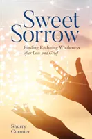 Słodki smutek: Odnalezienie trwałej pełni po stracie i żałobie - Sweet Sorrow: Finding Enduring Wholeness After Loss and Grief