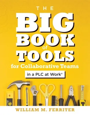 The Big Book of Tools for Collaborative Teams in a Plc at Work(r): (Wyraźnie ustrukturyzowany przewodnik po zespołowym uczeniu się i wdrażaniu wspólnych planów) - The Big Book of Tools for Collaborative Teams in a Plc at Work(r): (An Explicitly Structured Guide for Team Learning and Implementing Collaborative Pl