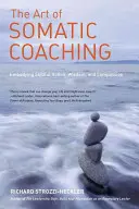 Sztuka coachingu somatycznego: Ucieleśnienie umiejętnego działania, mądrości i współczucia - The Art of Somatic Coaching: Embodying Skillful Action, Wisdom, and Compassion