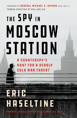 The Spy in Moscow Station: Polowanie kontrwywiadowców na śmiertelne zagrożenie zimnej wojny - The Spy in Moscow Station: A Counterspy's Hunt for a Deadly Cold War Threat