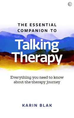 The Essential Companion to Talking Therapy: Wszystko, co musisz wiedzieć o podróży terapeutycznej - The Essential Companion to Talking Therapy: Everything You Need to Know about the Therapy Journey