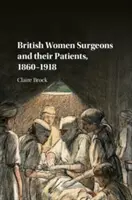 Brytyjskie kobiety chirurdzy i ich pacjenci, 1860-1918 - British Women Surgeons and Their Patients, 1860-1918