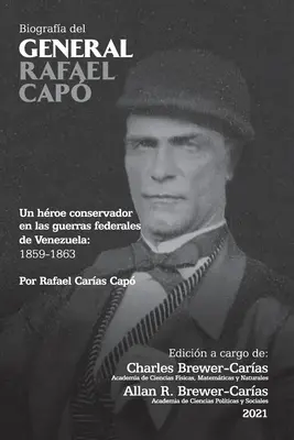 BIOGRAFIA GENERAŁA RAFAELA CAPA. Un hroe conservador en las guerras federales de Venezuela 1859-1863 - BIOGRAFA DEL GENERAL RAFAEL CAP. Un hroe conservador en las guerras federales de Venezuela 1859-1863