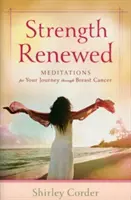 Odnowiona siła: Medytacje dla twojej podróży przez raka piersi - Strength Renewed: Meditations for Your Journey Through Breast Cancer