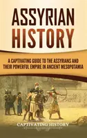 Historia Asyrii: Porywający przewodnik po Asyryjczykach i ich potężnym imperium w starożytnej Mezopotamii - Assyrian History: A Captivating Guide to the Assyrians and Their Powerful Empire in Ancient Mesopotamia