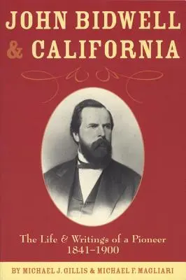 John Bidwell i Kalifornia: Życie i pisma pioniera, 1841-1900 - John Bidwell and California: The Life and Writings of a Pioneer, 1841-1900