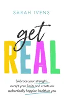 Get Real - Wykorzystaj swoje mocne strony, zaakceptuj ograniczenia i stwórz autentycznie szczęśliwszego, zdrowszego siebie - Get Real - Embrace your strengths, accept your limits and create an authentically happier, healthier you