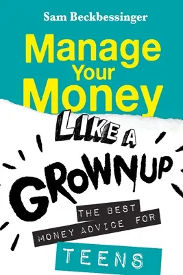 Zarządzaj swoimi pieniędzmi jak dorosły: Najlepsze porady finansowe dla nastolatków - Manage Your Money Like a Grownup: The best money advice for Teens