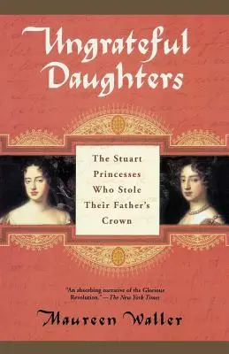 Niewdzięczne córki: Księżniczki Stuartów, które ukradły koronę swojego ojca - Ungrateful Daughters: The Stuart Princesses Who Stole Their Father's Crown