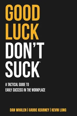 Good Luck Don't Suck: Taktyczny przewodnik po wczesnym sukcesie w miejscu pracy - Good Luck Don't Suck: A Tactical Guide to Early Success in the Workplace