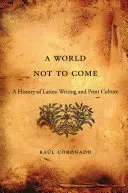 Świat, który nie nadejdzie: historia latynoskiego piśmiennictwa i kultury druku - World Not to Come: A History of Latino Writing and Print Culture