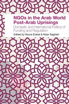 Organizacje pozarządowe w świecie arabskim po powstaniach arabskich: Krajowa i międzynarodowa polityka finansowania i regulacji - NGOs in the Arab World Post-Arab Uprisings: Domestic and International Politics of Funding and Regulation