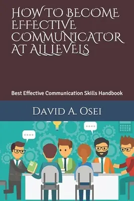 Jak zostać skutecznym komunikatorem na wszystkich poziomach: Najlepszy podręcznik umiejętności skutecznej komunikacji - How to Become Effective Communicator at All Levels: Best Effective Communication Skills Handbook