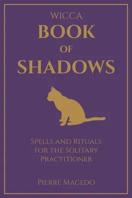 Wicca - Księga Cieni: Zaklęcia i rytuały dla praktykujących w samotności - Wicca - Book of Shadows: Spells and Rituals for the Solitary Practitioner